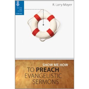 Show Me How to Preach Evangelistic Sermons (Show Me How Series) R. Larry Moyer